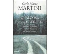 Qualcosa in cui credere. Ritrovare la fiducia e superare l'angoscia del tempo presente