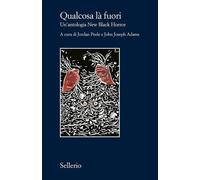 QUALCOSA LA' FUORI. UN'ANTOLOGIA NEW BLACK HORROR - PEELE J. (Curatore), ADAMS