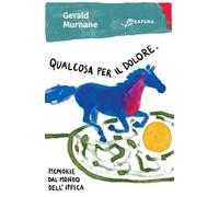 Qualcosa per il dolore. Memorie dal mondo dell'ippica