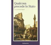 Qualcosa precede lo Stato. Atti del Convegno di studi sul pensiero filosofico-politico di Antonio Rosmini (Lugano, 4-5 giugno 1999)