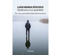 Qualcuno a cui guardare. Per una spiritualità della testimonianza
