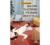 Qualcuno sta uccidendo i più grandi cuochi d'Italia - Iaccarino Luca