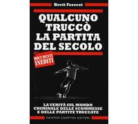 Qualcuno truccò la partita del secolo. La verità sul mondo criminale delle scommesse e delle partite truccate