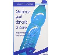 Qualcuno vuol darcela a bere. Acque minerali uno scandalo sommerso