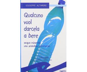 Qualcuno vuol darcela a bere. Acque minerali uno scandalo sommerso