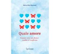 Quale amore. L'amore vero non finisce. Cambia. Si trasforma