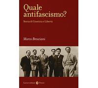Quale antifascismo? Storia di Giustizia e Libertà - Bresciani Marco