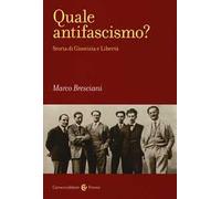 Quale antifascismo? Storia di Giustizia e Libertà - Bresciani Marco