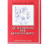 Quale domani per questa Europa? - Melchionni Maria Grazia