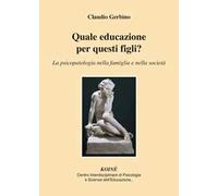 Quale educazione per questi figli? La psicopatologia nella famiglia e nella società