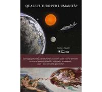 Quale futuro per l'umanità? Sovrappopolazione, sfruttamento eccessivo delle delle risorse terrestri, ricerca di pianeti abitabili, religioni e armamenti: ecco i noccioli della questione!