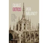 Quale gotico per Milano? I materiali della giuria per il concorso della facciata del Duomo (1886-1889). Ediz. illustrata