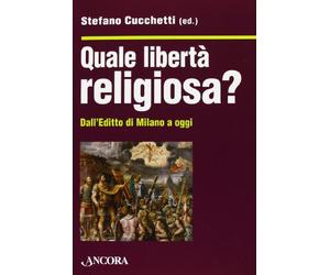 Quale libertà religiosa? Dall'editto di Milano a oggi