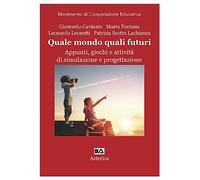Quale mondo quali futuri. Appunti, giochi e attività di simulazione e progettazione. Ediz. per la scuola