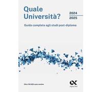 Quale università? 2024/2025. Guida completa agli studi post-diploma