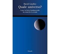 Quale universo? Come la fisica fondamentale ha smarrito la strada