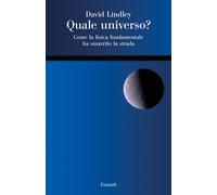 Quale universo? Come la fisica fondamentale ha smarrito la strada - Lindle...