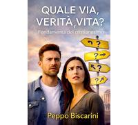 Quale via,verita', vita ?: Fondamenta del Cristianesimo