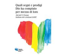 Quali segni e prodigi Dio ha compiuto per mezzo di loro. Atti del V Forum italiano dei cristiani LGBT