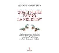 Libri Monfreda Annalisa - Quali Soldi Fanno La Felicitam Perche Le Donne Non Son