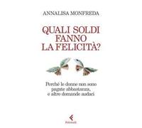 Quali soldi fanno la felicità? Perché le donne non sono pagate abbastanza, e altre domande audaci