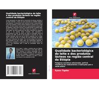 Qualidade bacteriológica do leite e dos produtos lácteos na região central da Etiópia: Patógenos zoonóticos selecionados, perfil de resistência aos medicamentos e implicações para a saúde pública
