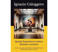 Qualità Espositiva in ambito Museale e Artistico: Guida ai principi esperienziali e interpretativi delle esposizioni museali e culturali
