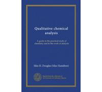 Qualitative chemical analysis (Vol-1): A guide in the practical study of chemistry and in the work of analysis