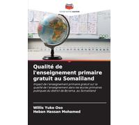 Qualité de l'enseignement primaire gratuit au Somaliland: Impact de l'enseignement primaire gratuit sur la qualité de l'enseignement dans les écoles ... du district de Borama, au Somaliland
