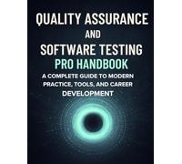 Quality Assurance and Software Testing Pro Handbook: A Complete Guide to Modern Practice, Tools, and Career Development