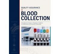 QUALITY ASSURANCE IN BLOOD COLLECTION: From Specimen Integrity to Regulatory Compliance for Phlebotomists and Laboratory Professionals.