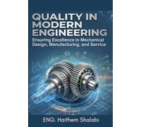 QUALITY IN MODERN ENGINEERING: Ensuring Excellence in Mechanical Design, Manufacturing, and Service