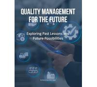 Quality Management for the Future: Exploring Past Lessons and Future Possibilities