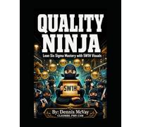 QUALITY NINJA: Lean Six Sigma Mastery with 5W1H Visuals