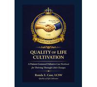 QUALITY OF LIFE CULTIVATION: A Patient-Centered Palliative Care Workbook for Thriving Through Life’s Changes