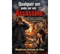 QUALQUER UM PODE SER UM ASSASSINO: Emoções, escolhas e responsabilidade: como o descontrole pode destruir vidas - inclusive a tua.