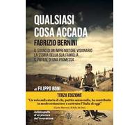 Qualsiasi cosa accada. Fabrizio Bernini. Il sogno di un imprenditore visionario, la storia della sua famiglia, il potere di una promessa