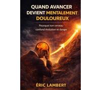 Quand Avancer Devient Mentalement Douloureux: Pourquoi le cerveau résiste dès que le changement approche