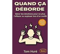 QUAND CA DEBORDE: Gérer tes émotions pour ne plus t’effacer ou exploser lors d’un conflit