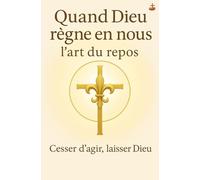 Quand Dieu règne en nous : l’art du repos: Croissance spirituelle pratique : prière, obéissance, transformation, Esprit Saint, guérison intérieure et marche avec Dieu dans l’ordre divin.