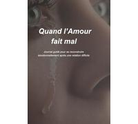 Quand l’Amour fait mal: Journal guidé pour se construire émotionnellement après une relation difficile