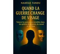 Quand la Guerre Change de Visage: Vaincre les puissances invisibles dans les sphères du pouvoir, du travail et de l’âme