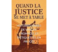 QUAND LA JUSTICE SE MET À TABLE: HISTOIRES VRAIES DE VINS, DE FROMAGES ET D’ÉTIQUETTES EN PROCÈS