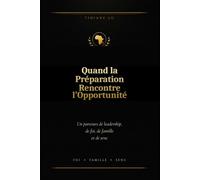 Quand la Préparation Rencontre l'Opportunité: Un parcours de leadership, de foi, de famille et de sens