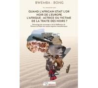 Quand l'Africain était l'or noir de l'Europe. L'Afrique : actrice ou victime de la traite des noirs ?: Démontage des mensonges et de la falsification ... des razzias négrières transatlantiques