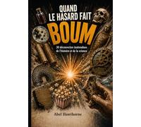 QUAND LE HASARD FAIT BOUM: 30 découvertes inattendues de l’histoire et de la science