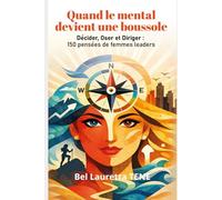 Quand le mental devient une boussole, Décider, Oser et Diriger : 150 pensées de femmes leaders