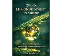 QUAND LE MONDE DEVIENT UN MIROIR: Décrypter Les Signes Que l'Univers Vous Envoie Chaque Jour