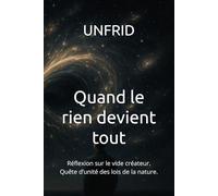 Quand le rien devient tout: Réflexion sur le vide créateur. Quête d’unité des lois de la nature.