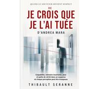 Quand Le Souvenir Devient Suspect De Je Crois Que Je L’ai Tuée D’andrea Mara: Culpabilité, mémoire incertaine, peur et quête de vérité dans un suspense où chaque perception peut être trompeuse
